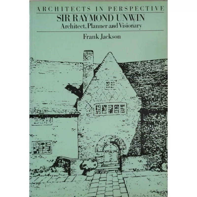 Architects In Perspective: Sir Raymond Unwin Architect, Planner And Visionary