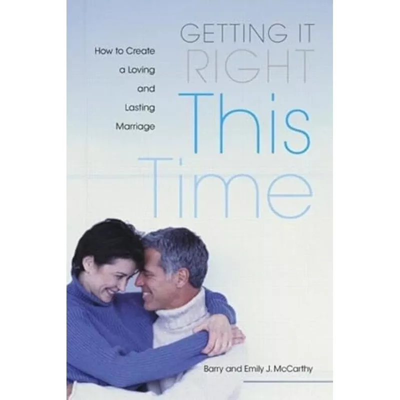 Getting it Right This Time: How to Create a Loving and Lasting Marriage