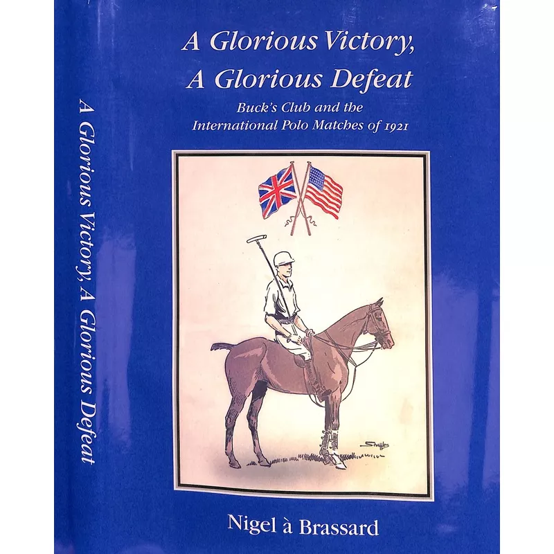 "A Glorious Victory, A Glorious Defeat: Buck's Club And The International Polo Matches Of 1921" 2001 BRASSARD, Nigel a (SOLD)