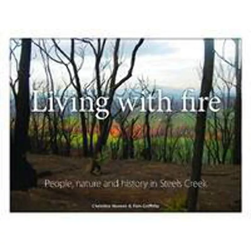 Living with Fire: People, Nature and History in Steels Creek