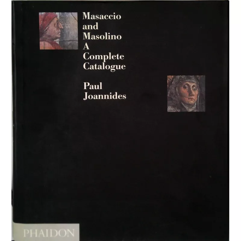 Masaccio And Masolino: A Complete Catalogue