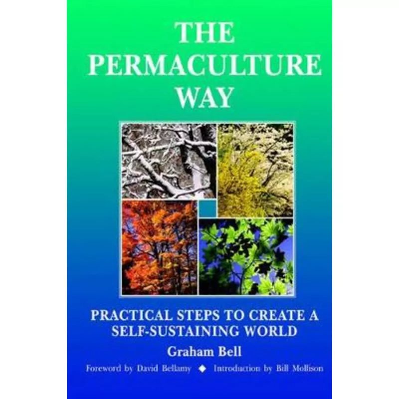 Permaculture Way: Practical Steps to Create a Self-Sustaining World